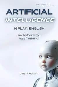 Artificial Intelligence in Plain English: An AI-Guide to Rule Them All