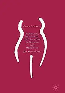Femininity, Masculinity, and Sexuality in Morocco and Hollywood: The Negated Sex [Repost]