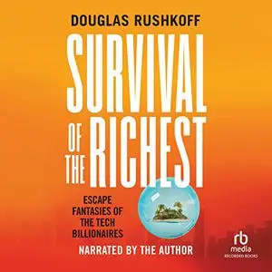 Survival of the Richest: Escape Fantasies of the Tech Billionaires [Audiobook]