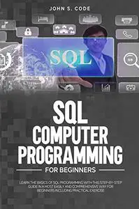 SQL COMPUTER PROGRAMMING FOR BEGINNERS: LEARN THE BASICS OF SQL