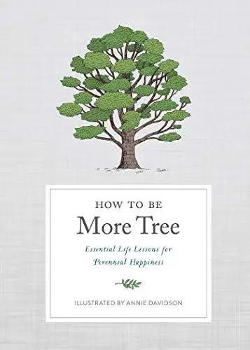 How to Be More Tree: Essential Life Lessons for Perennial Happiness (Repost)