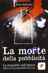 Bruno Ballardini - La morte della pubblicità, La stupidità nell'epoca della sua riproducibilità tecnica