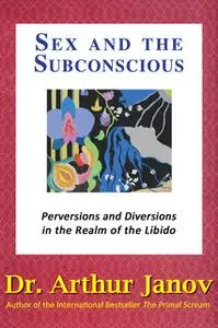 «Sex and the Subconscious» by Dr. Arthur Janov