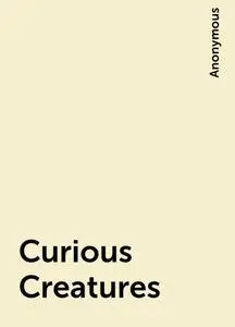 «Curious Creatures» by None
