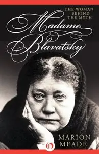 Madame Blavatsky: The Woman Behind the Myth