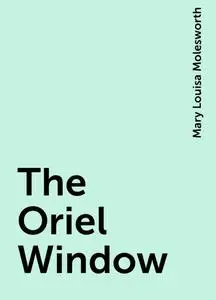 «The Oriel Window» by Mary Louisa Molesworth