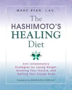 The Hashimoto's Healing Diet: Anti-inflammatory Strategies for Losing Weight, Boosting Your Thyroid, and Getting Your Energy...