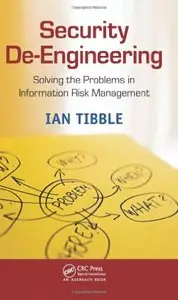 Security De-Engineering: Solving the Problems in Information Risk Management
