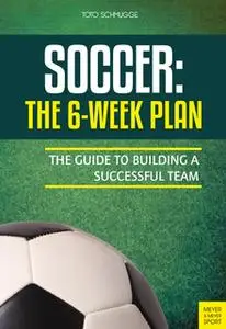 «Soccer: The 6-Week Plan» by Toto Schmugge