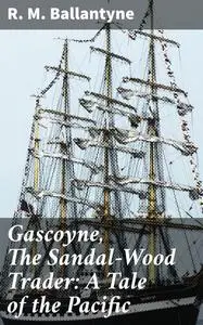 «Gascoyne, The Sandal-Wood Trader: A Tale of the Pacific» by R.M.Ballantyne