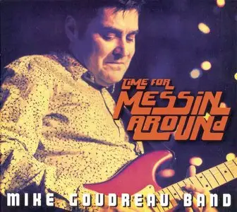 Mike Goudreau Band - Time For Messin' Around (2013)