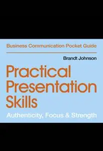 Practical Presentation Skills: Authenticity, Focus & Strength (Business Communication Pocket Guides)