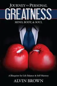 «Journey to Personal Greatness: Mind, Body, & Soul» by Alvin Brown