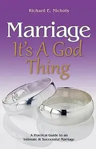 «Marriage: It's A God Thing» by Richard E Nichols