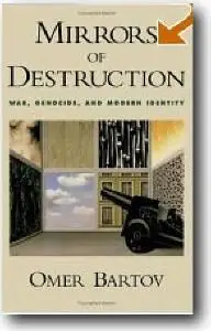 Omer Bartov, «Mirrors of Destruction: War, Genocide, and Modern Identity»