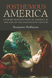 Posthumous America : Literary Reinventions of America at the End of the Eighteenth Century