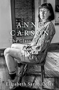 Anne Carson: The Glass Essayist