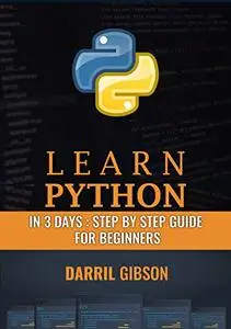Learn Python In 3 Days: Step by Step Guide for Beginners to Advanced