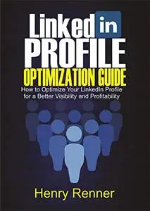 LinkedIn Profile Optimization Guide: How to Optimize Your LinkedIn Profile for Better Visibility and Profitability