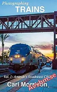 Photographing TRAINS Vol. 1 Amtrak's Southwest Chief - Carl Morrison