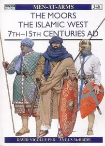 The Moors: The Islamic West 7th-15th Centuries AD (Men-at-Arms Series 348)