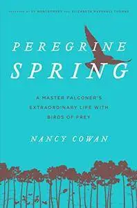 Peregrine Spring: A Master Falconer's Extraordinary Life with Birds of Prey