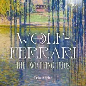 Trio Arché - Wolf-Ferrari: The Two Piano Trios (2018)
