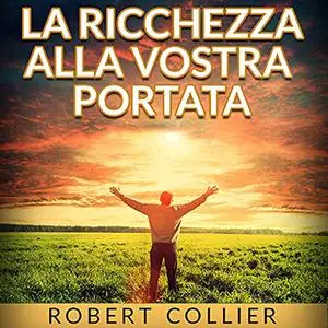 «La Ricchezza alla vostra portata» by Robert Collier