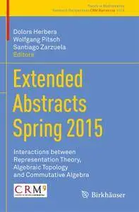 Extended Abstracts Spring 2015: Interactions between Representation Theory, Algebraic Topology and Commutative Algebra