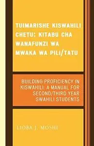 Tuimarishe Kiswahili Chetu   Building Proficiency in Kiswahili: Kitabu cha Wanafunzi wa Mwaka wa Pili Tutu   A Manual for Secon