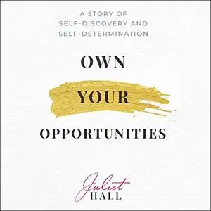 Own Your Opportunities: A Story of Self-Discovery and Self-Determination [Audiobook]