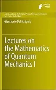 Lectures on the Mathematics of Quantum Mechanics I