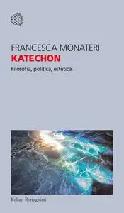 Francesca Monateri - Katechon. Filosofia, politica, estetica