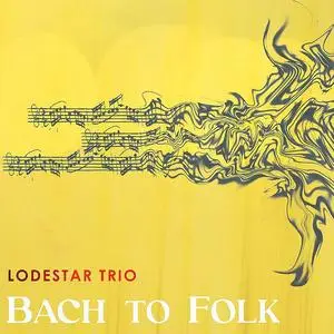 Lodestar Trio - Bach to Folk: Bach, Merula, Mjelva, Lully, Baillie, Couperin, Rydvall (2022)