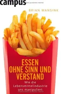Essen ohne Sinn und Verstand: Wie die Lebensmittelindustrie uns manipuliert (repost)