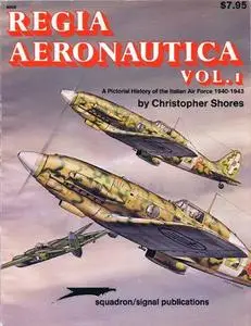 Regia Aeronautica, Vol. 1: A Pictorial History of the Italian Air Force 1940-1943 (Squadron/Signal Publications 6008)