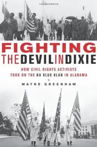 Fighting the Devil in Dixie: How Civil Rights Activists Took on the Ku Klux Klan in Alabama