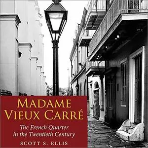 Madame Vieux Carré: The French Quarter in the Twentieth Century [Audiobook]