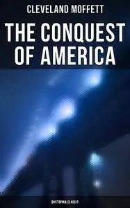 «The Conquest of America: Dystopian Classic» by Cleveland Moffett