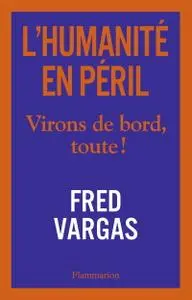 Fred Vargas, "L'Humanité en Péril - Virons de bord, toute !"