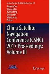 China Satellite Navigation Conference (CSNC) 2017 Proceedings: Volume III [Repost]