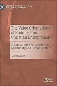 The Value Orientations of Buddhist and Christian Entrepreneurs: A Comparative Perspective on Spirituality and Business E