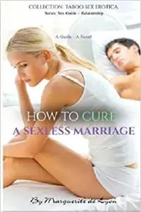 How to Cure a Sexless Marriage: Guide - Novel (Series: Sex Guide: Relationship Collection: Taboo Sex Erotica)