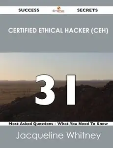 Certified Ethical Hacker (CEH) 31 Success Secrets - 31 Most Asked Questions On Certified Ethical Hacker (CEH) - What (repost)