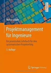 Projektmanagement für Ingenieure: Ein praxisnahes Lehrbuch für den systematischen Projekterfolg