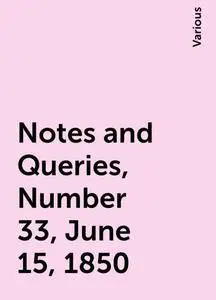 «Notes and Queries, Number 33, June 15, 1850» by Various
