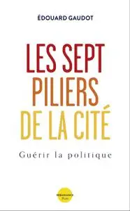 Édouard Gaudot, "Les sept piliers de la cité : Guérir la politique"