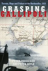 Grasping Gallipoli: Terrain, Maps and Failure at the Dardanelles, 1915