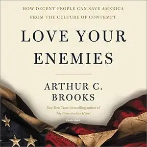 Love Your Enemies: How Decent People Can Save America from the Culture of Contempt [Audiobook]