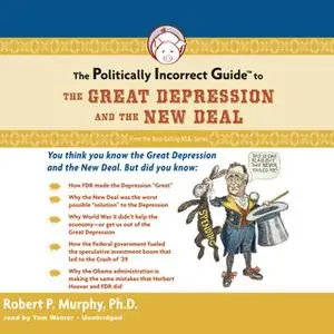 «The Politically Incorrect Guide to the Great Depression and the New Deal» by Dr. Robert P. Murphy